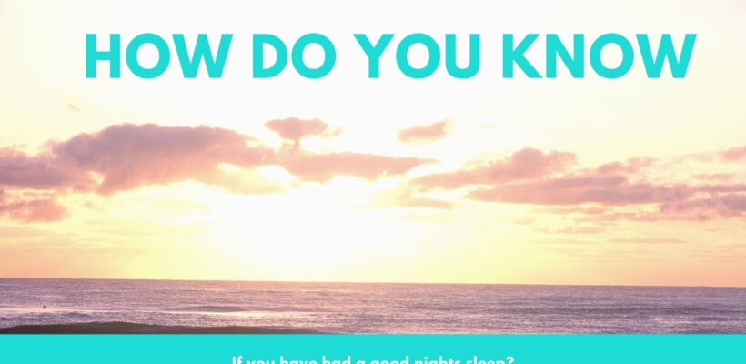 How do you know if you've had a good night’s sleep? How do you know if you've had a good night’s sleep?